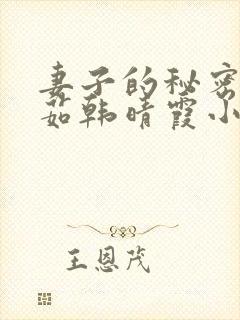 妻子的秘密林雅茹韩晴霞小说免费阅读