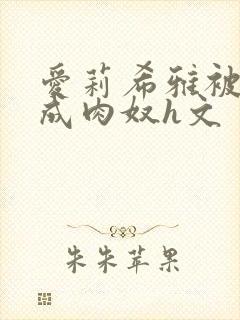 爱莉希雅被调教成肉奴h文