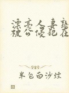 漂亮人妻熟睡中被公侵犯在线