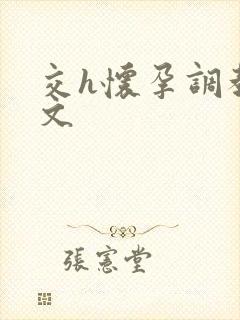 交h怀孕调教h文