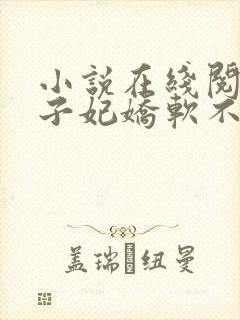 小说在线阅读世子妃娇软不可欺