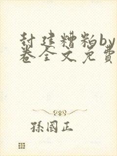 封建糟粕by花卷全文免费阅读笔趣阁第