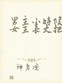 男主小时候喜欢女主长大把她关起来