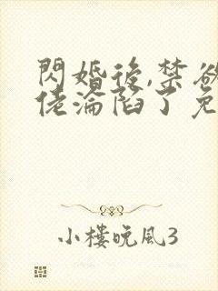 闪婚后,禁欲大佬沦陷了免费阅读全部