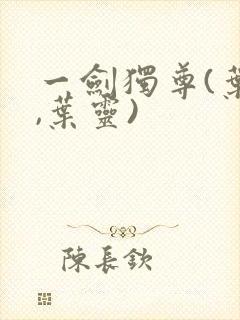 一剑独尊(叶玄,叶灵)