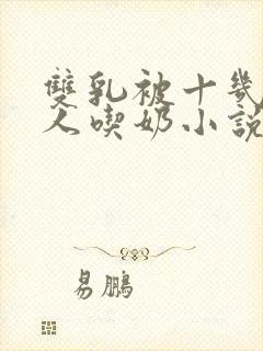 双乳被十几个男人吃奶小说