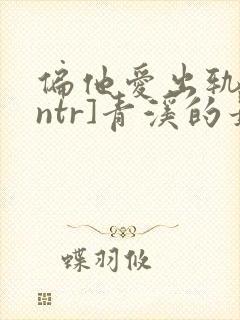 偏他爱出轨[逆ntr]青溪的最新章节内容