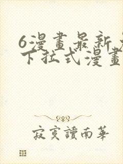 6漫画最新免费下拉式漫画