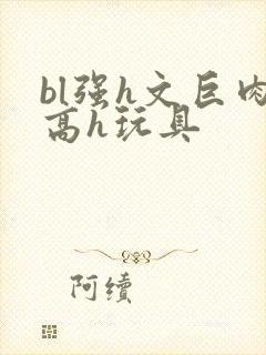 bl强h文巨肉高h玩具封面