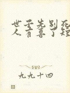 世子先别死,夫人有喜了短剧免费观看