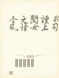 全文阅读 我的风情女上司
