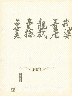 免费观看我的绝美总裁老婆