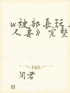 w被部长玩弄的人妻》完整版