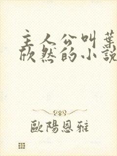 主人公叫叶尘纪欣然的小说免费阅读