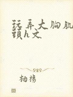 玩弄大胸肌男乳头h文