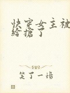 快穿女主被反派给抢了