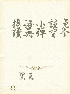 杨洛小说免费阅读无弹窗全文