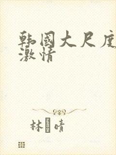 韩国大尺度床戏激情