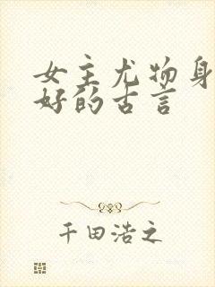 女主尤物身材巨好的古言
