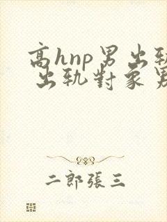 高hnp男出轨 出轨对象男女都有