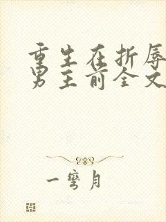 重生在折辱清冷男主前全文免费