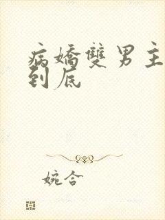 病娇双男主一更到底