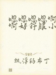 嗯嗯嗯嗯啊啊啊啊好舒服小说封面