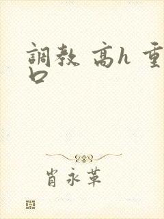 调教 高h 重口