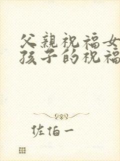 父亲祝福女儿生孩子的祝福语