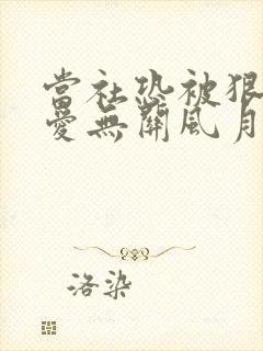 当社恐被狠狠疼爱无关风月