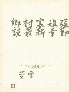 乡村寡姐张燕小说最新章节更新时间