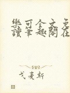 乐可全文免费阅读笔趣阁在线阅读