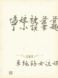 伪娘被爸爸发现了小说笔趣阁