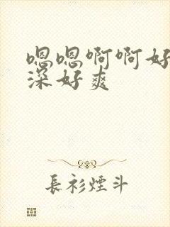 嗯嗯啊啊好大好深好爽