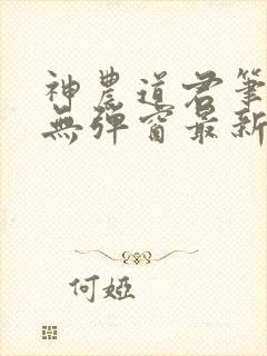 神农道君笔趣阁无弹窗最新章节