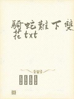 骑蛇难下双金银花txt