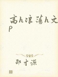 高h浪荡h文np