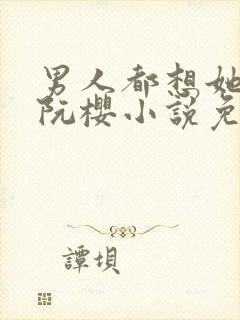 男人都想她by阮樱小说免费阅读封面