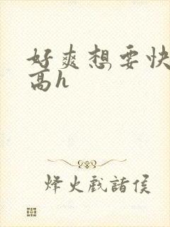 好爽想要快操我高h封面