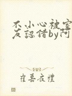 不小心被室友男友认错by阿温小说