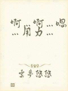 啊…啊…嗯…嗯…用力…