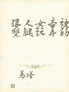 狠人女帝被扒开双腿玩弄的小说