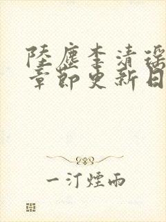 陆尘李清瑶最新章节更新日期是多少