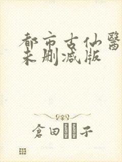 都市古仙医小说未删减版