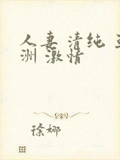 人妻 清纯 亚洲 激情