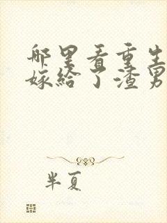 哪里看重生后我嫁给了渣男的死对头