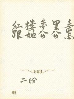 红楼梦里秦可卿跟她公公怎么好的