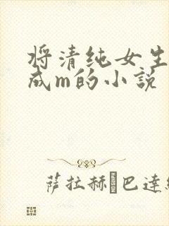 将清纯女生调教成m的小说