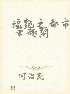 福艳之都市后宫 笔趣阁