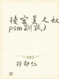 后宫美人奴(npsm训诫)
